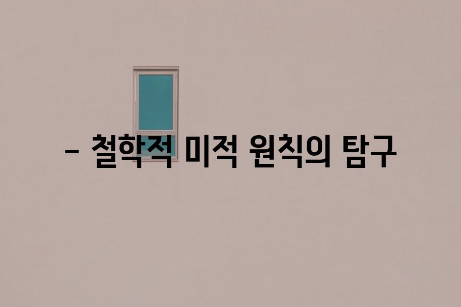 - 철학적 미적 원칙의 탐구