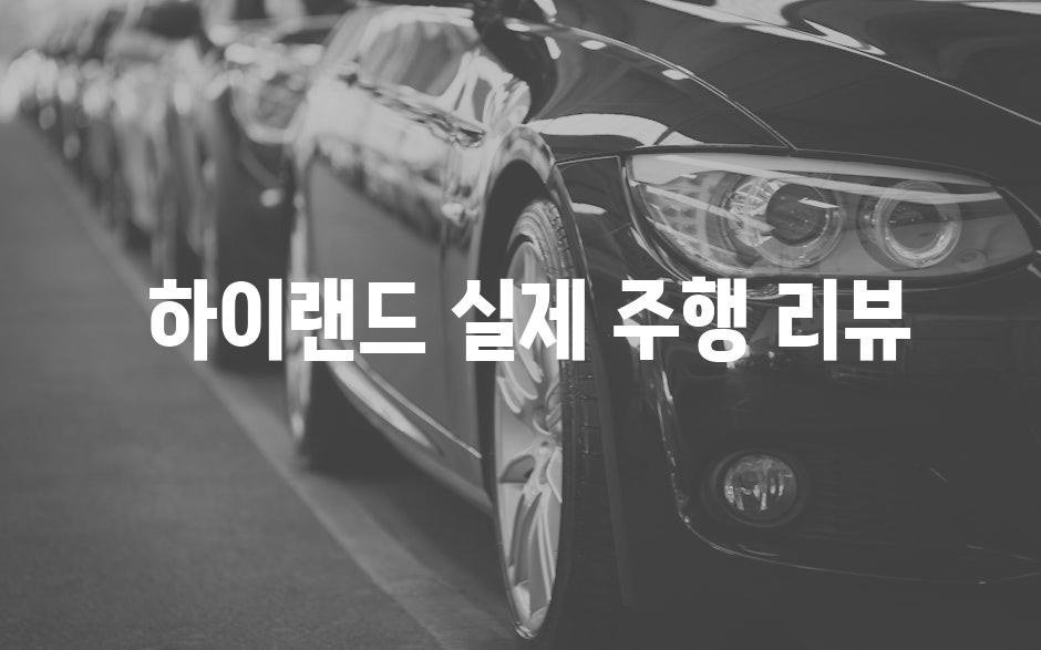  하이랜드 실제 주행 리뷰