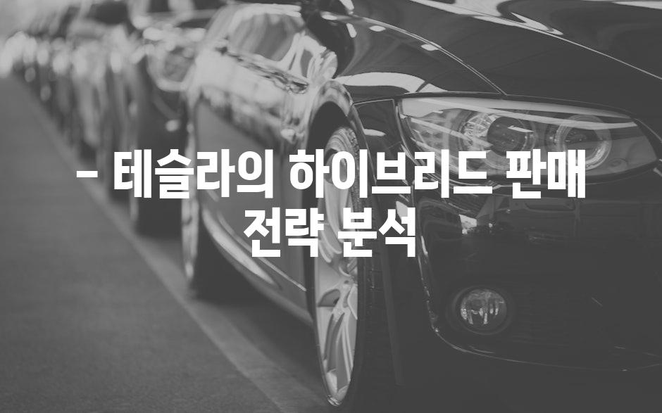 - 테슬라의 하이브리드 판매 전략 분석