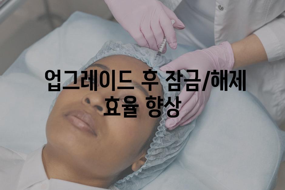  업그레이드 후 잠금/해제 효율 향상