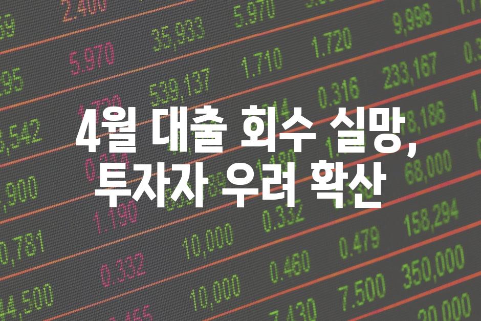  4월 대출 회수 실망, 투자자 우려 확산