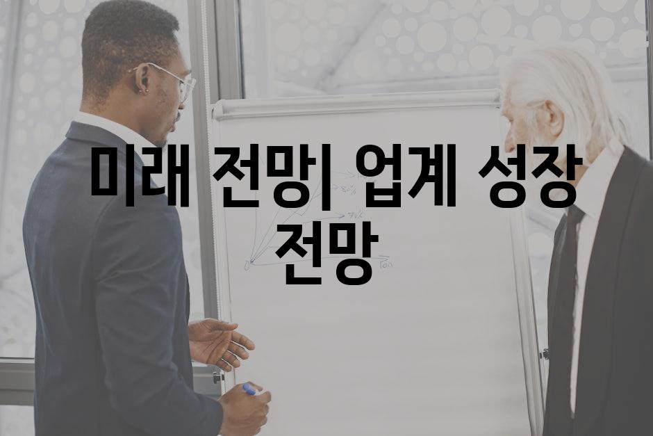  미래 전망| 업계 성장 전망