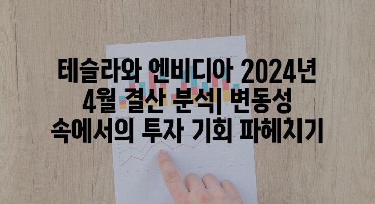 테슬라와 엔비디아 2024년 4월 결산 분석| 변동성 속에서의 투자 기회 파헤치기