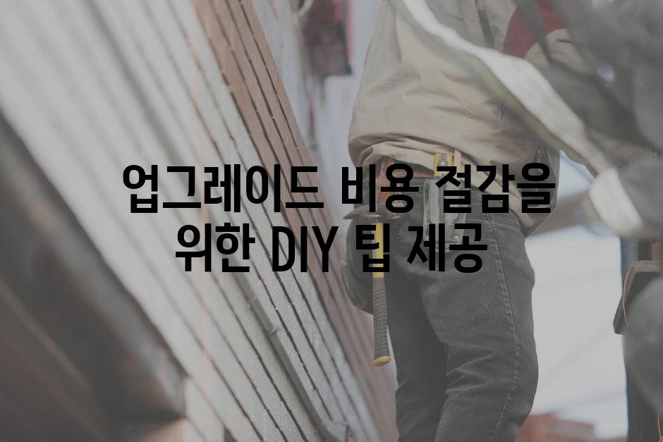  업그레이드 비용 절감을 위한 DIY 팁 제공