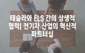 테슬라와 ELS 간의 상생적 협력| 전기차 산업의 혁신적 파트너십