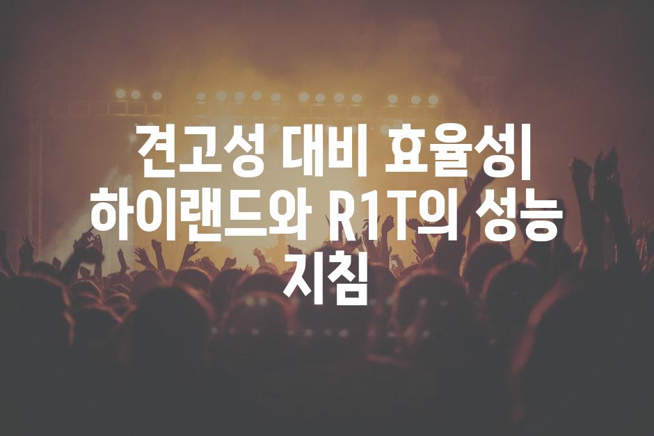  견고성 대비 효율성| 하이랜드와 R1T의 성능 지침