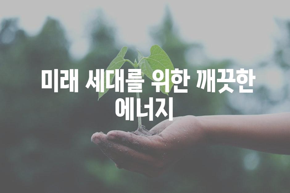  미래 세대를 위한 깨끗한 에너지