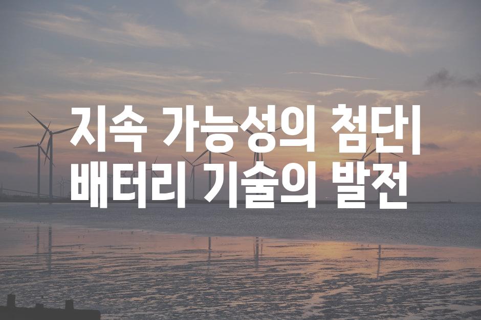  지속 가능성의 첨단| 배터리 기술의 발전