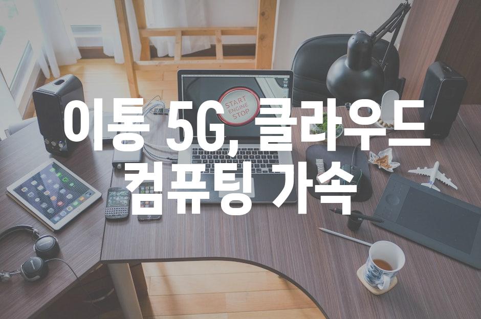  이통 5G, 클라우드 컴퓨팅 가속