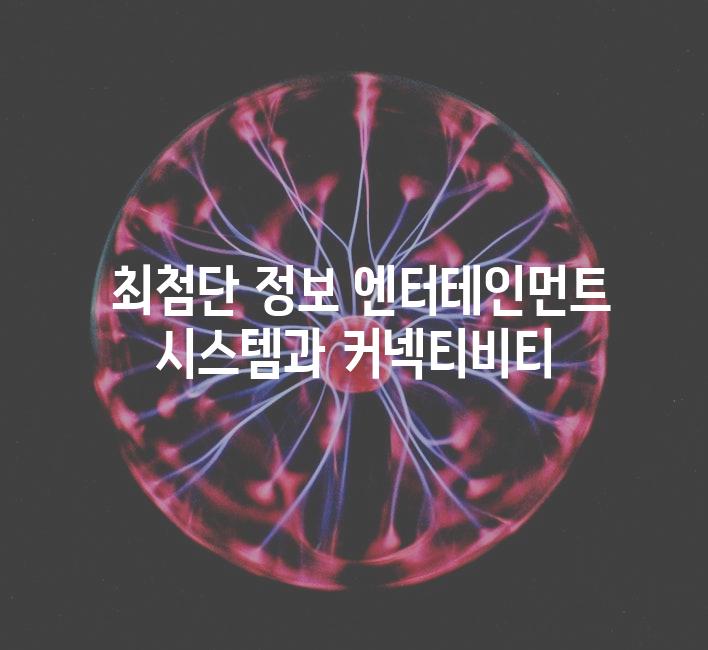  최첨단 정보 엔터테인먼트 시스템과 커넥티비티