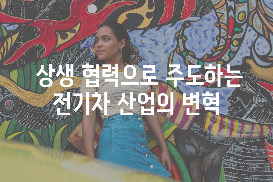  상생 협력으로 주도하는 전기차 산업의 변혁