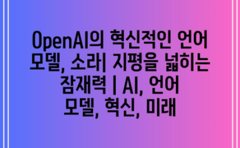 OpenAI의 혁신적인 언어 모델, 소라| 지평을 넓히는 잠재력 | AI, 언어 모델, 혁신, 미래