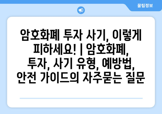 암호화폐 투자 사기, 이렇게 피하세요! | 암호화폐, 투자, 사기 유형, 예방법, 안전 가이드