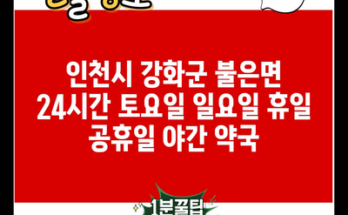 인천시 강화군 불은면 24시간 토요일 일요일 휴일 공휴일 야간 약국