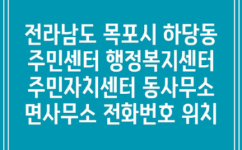 전라남도 목포시 하당동 주민센터 행정복지센터 주민자치센터 동사무소 면사무소 전화번호 위치