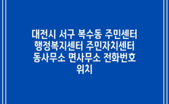 대전시 서구 복수동 주민센터 행정복지센터 주민자치센터 동사무소 면사무소 전화번호 위치