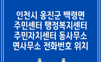 인천시 옹진군 백령면 주민센터 행정복지센터 주민자치센터 동사무소 면사무소 전화번호 위치