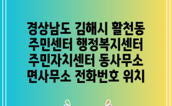 경상남도 김해시 활천동 주민센터 행정복지센터 주민자치센터 동사무소 면사무소 전화번호 위치