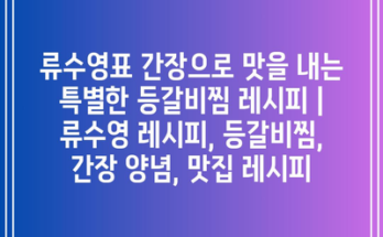 류수영표 간장으로 맛을 내는 특별한 등갈비찜 레시피 | 류수영 레시피, 등갈비찜, 간장 양념, 맛집 레시피