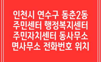 인천시 연수구 동춘2동 주민센터 행정복지센터 주민자치센터 동사무소 면사무소 전화번호 위치