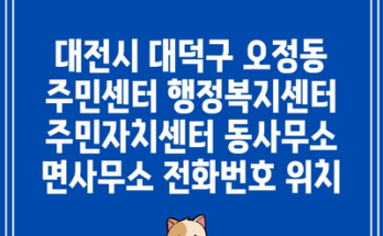 대전시 대덕구 오정동 주민센터 행정복지센터 주민자치센터 동사무소 면사무소 전화번호 위치