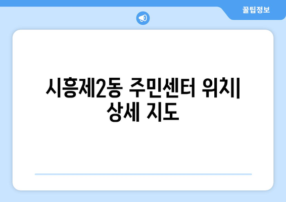 서울시 금천구 시흥제2동 주민센터 행정복지센터 주민자치센터 동사무소 면사무소 전화번호 위치