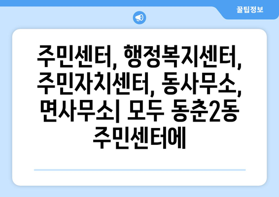 인천시 연수구 동춘2동 주민센터 행정복지센터 주민자치센터 동사무소 면사무소 전화번호 위치