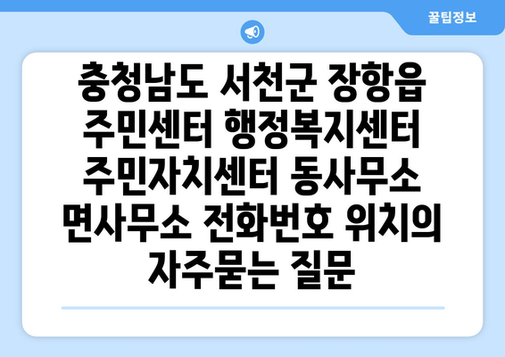 충청남도 서천군 장항읍 주민센터 행정복지센터 주민자치센터 동사무소 면사무소 전화번호 위치