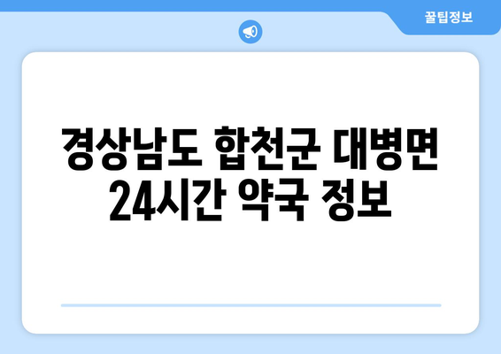 경상남도 합천군 대병면 24시간 토요일 일요일 휴일 공휴일 야간 약국