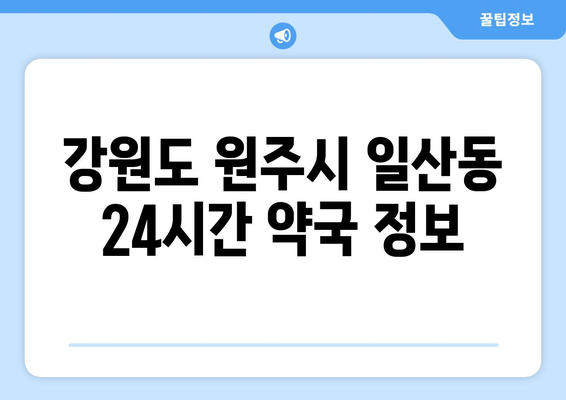 강원도 원주시 일산동 24시간 토요일 일요일 휴일 공휴일 야간 약국