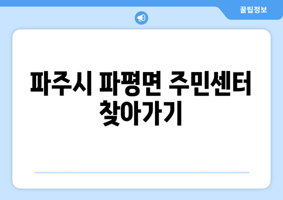 경기도 파주시 파평면 주민센터 행정복지센터 주민자치센터 동사무소 면사무소 전화번호 위치