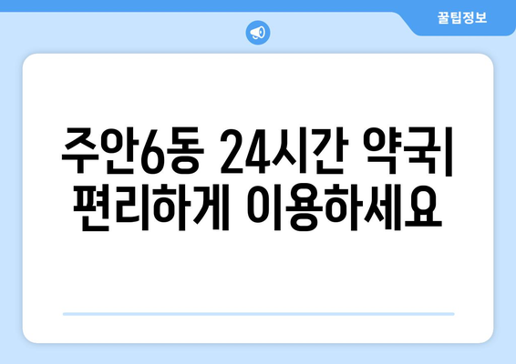 인천시 미추홀구 주안6동 24시간 토요일 일요일 휴일 공휴일 야간 약국