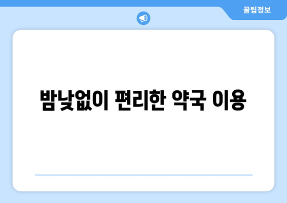 인천시 서구 오류왕길동 24시간 토요일 일요일 휴일 공휴일 야간 약국