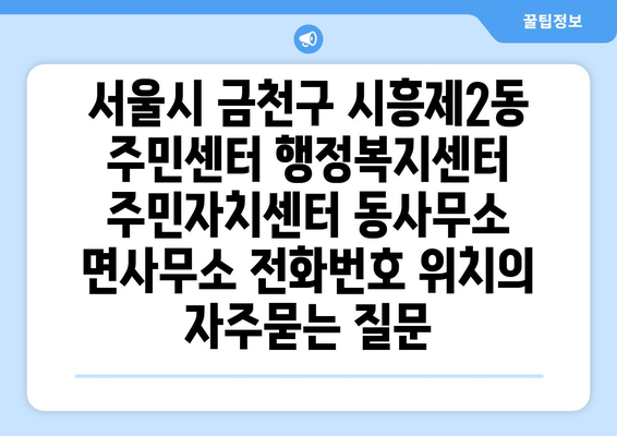 서울시 금천구 시흥제2동 주민센터 행정복지센터 주민자치센터 동사무소 면사무소 전화번호 위치