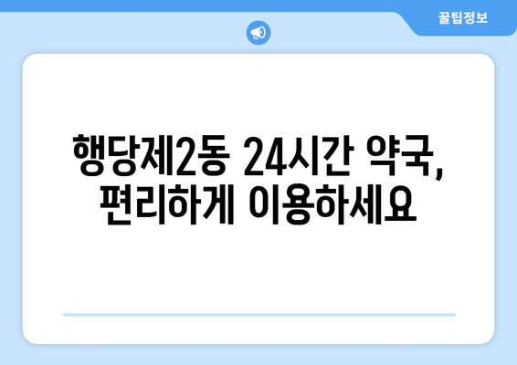 서울시 성동구 행당제2동 24시간 토요일 일요일 휴일 공휴일 야간 약국