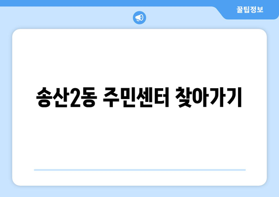 경기도 의정부시 송산2동 주민센터 행정복지센터 주민자치센터 동사무소 면사무소 전화번호 위치