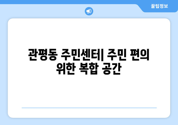 대전시 유성구 관평동 주민센터 행정복지센터 주민자치센터 동사무소 면사무소 전화번호 위치