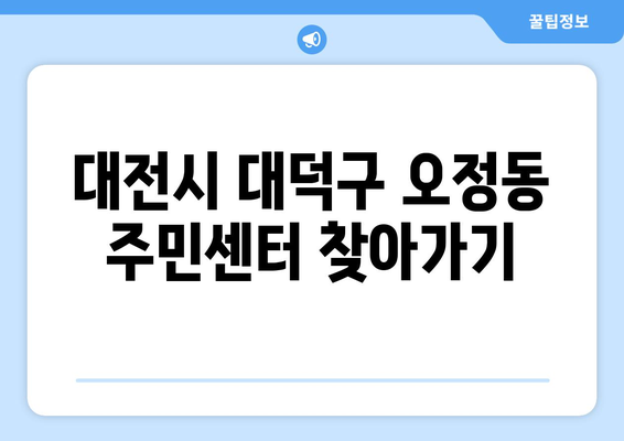 대전시 대덕구 오정동 주민센터 행정복지센터 주민자치센터 동사무소 면사무소 전화번호 위치