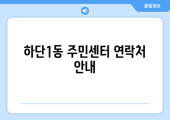 부산시 사하구 하단1동 주민센터 행정복지센터 주민자치센터 동사무소 면사무소 전화번호 위치