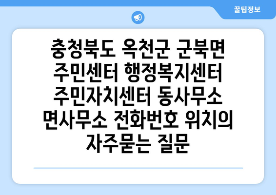 충청북도 옥천군 군북면 주민센터 행정복지센터 주민자치센터 동사무소 면사무소 전화번호 위치