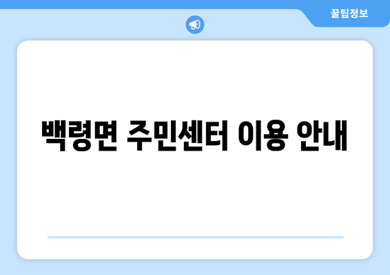 인천시 옹진군 백령면 주민센터 행정복지센터 주민자치센터 동사무소 면사무소 전화번호 위치