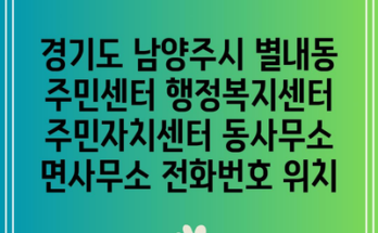 경기도 남양주시 별내동 주민센터 행정복지센터 주민자치센터 동사무소 면사무소 전화번호 위치