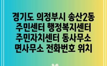 경기도 의정부시 송산2동 주민센터 행정복지센터 주민자치센터 동사무소 면사무소 전화번호 위치