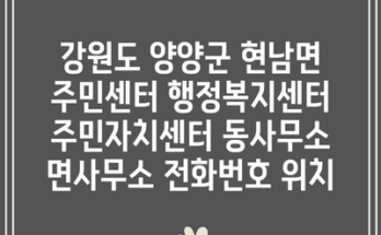 강원도 양양군 현남면 주민센터 행정복지센터 주민자치센터 동사무소 면사무소 전화번호 위치