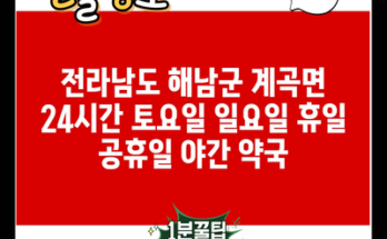 전라남도 해남군 계곡면 24시간 토요일 일요일 휴일 공휴일 야간 약국