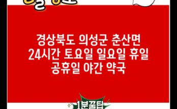 경상북도 의성군 춘산면 24시간 토요일 일요일 휴일 공휴일 야간 약국