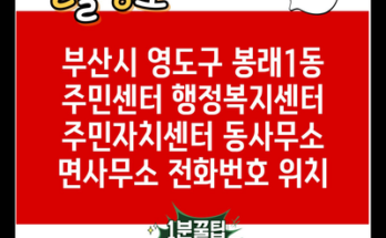 부산시 영도구 봉래1동 주민센터 행정복지센터 주민자치센터 동사무소 면사무소 전화번호 위치