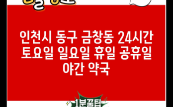 인천시 동구 금창동 24시간 토요일 일요일 휴일 공휴일 야간 약국