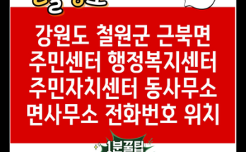 강원도 철원군 근북면 주민센터 행정복지센터 주민자치센터 동사무소 면사무소 전화번호 위치