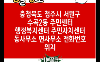 충청북도 청주시 서원구 수곡2동 주민센터 행정복지센터 주민자치센터 동사무소 면사무소 전화번호 위치